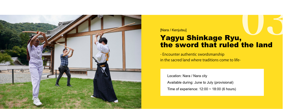[Nara / Kenjutsu ] Yagyu Shinkage Ryu, the sword that ruled the land - Encounter authentic swordsmanship in the sacred land where traditions come to life. Location: Nara - Nara city / Available during: June to July (provisional) / Time of experience: 12:00 ~ 18:00 (6 hours)